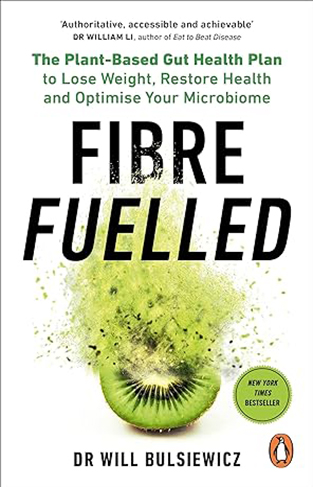 Fibre Fuelled - The Plant-Based Gut Health Programme for Losing Weight, Restoring Health and Optimising Your Microbiome